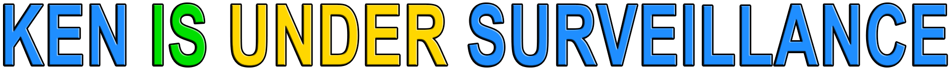 KEN IS UNDER SURVEILLANCE